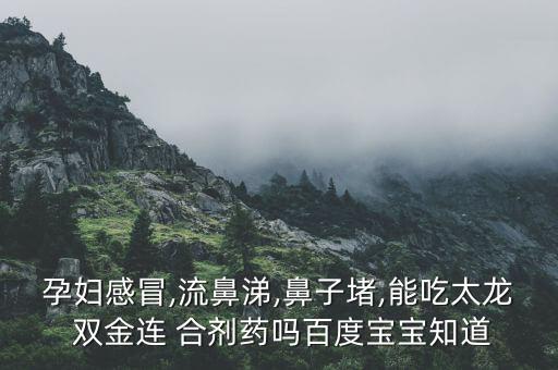 雙金連合劑怎么治婦科病,孕婦感冒后對(duì)胎兒有兩種影響