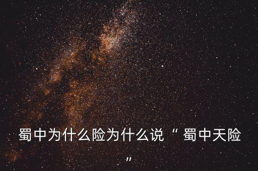 蜀中為什么險(xiǎn)為什么說(shuō)“ 蜀中天險(xiǎn)”