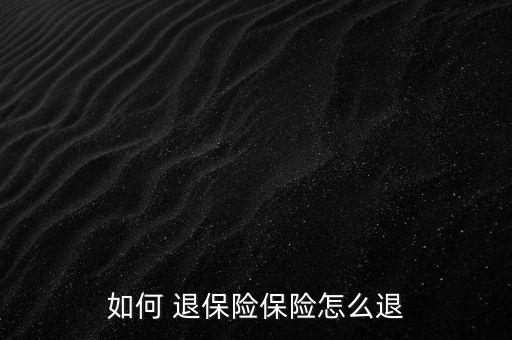 如何 退保險(xiǎn)保險(xiǎn)怎么退