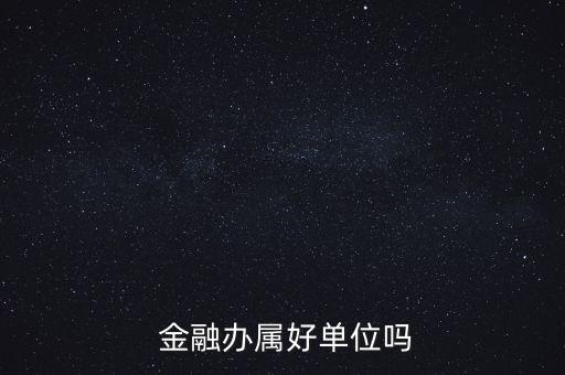  金融辦屬好單位嗎