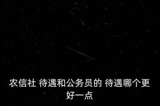 農(nóng)信社 待遇和公務(wù)員的 待遇哪個更好一點(diǎn)