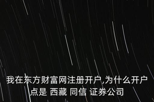 我在東方財(cái)富網(wǎng)注冊(cè)開戶,為什么開戶點(diǎn)是 西藏 同信 證券公司