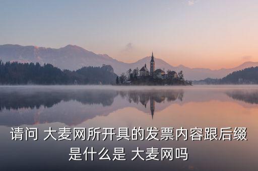 請(qǐng)問 大麥網(wǎng)所開具的發(fā)票內(nèi)容跟后綴是什么是 大麥網(wǎng)嗎