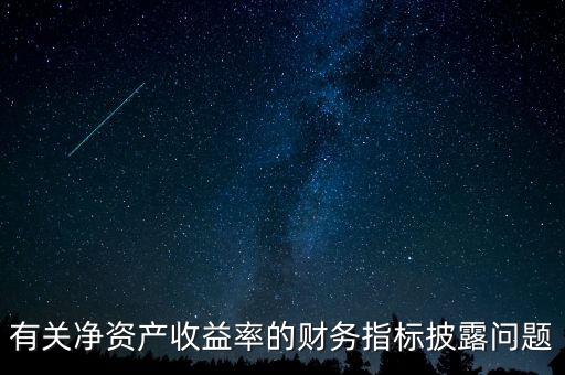 碳披露項(xiàng)目cdp是什么，有關(guān)凈資產(chǎn)收益率的財(cái)務(wù)指標(biāo)披露問(wèn)題
