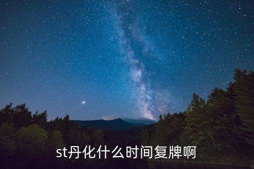 st丹化什么時間復(fù)牌啊