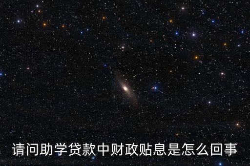 請問助學貸款中財政貼息是怎么回事