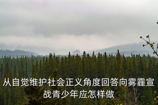 從自覺維護(hù)社會正義角度回答向霧霾宣戰(zhàn)青少年應(yīng)怎樣做