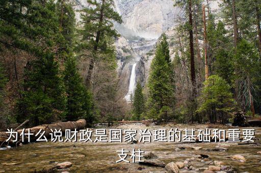 財政為什么是國家治理的基礎(chǔ)，為什么說財政是國家治理的基礎(chǔ)和重要支柱