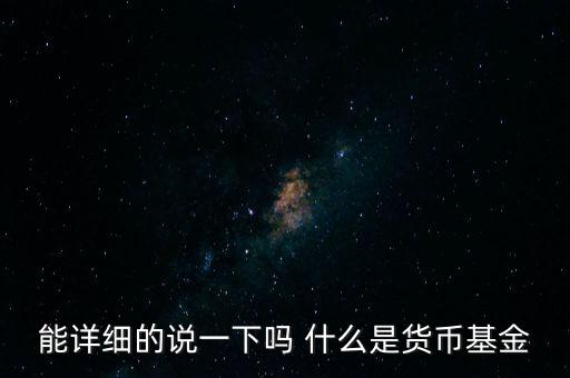 能詳細(xì)的說(shuō)一下嗎 什么是貨幣基金