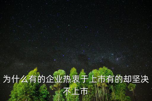 為什么有的企業(yè)熱衷于上市有的卻堅(jiān)決不上市