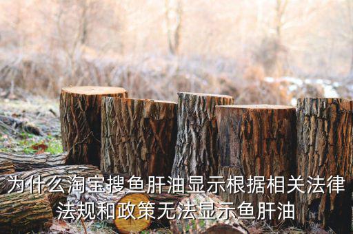 為什么魚肝油搜不到，淘寶上為什么不賣魚肝油