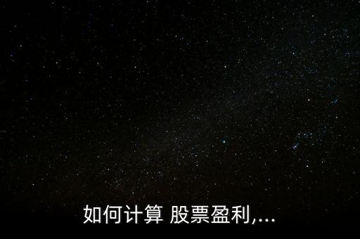 如何計算 股票盈利,...