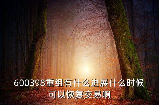 600398重組有什么進展什么時候可以恢復交易啊