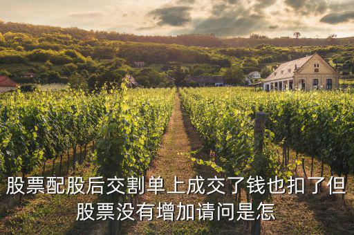 配股賣出為什么扣錢，股票配股后交割單上成交了錢也扣了但股票沒有增加請問是怎