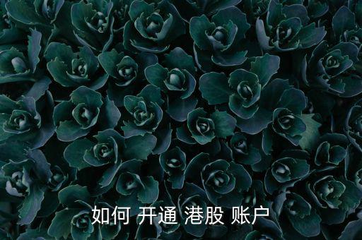 如何 開(kāi)通 港股 賬戶