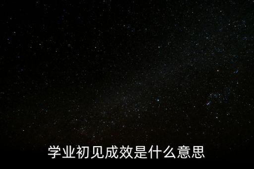 學業(yè)初見成效是什么意思