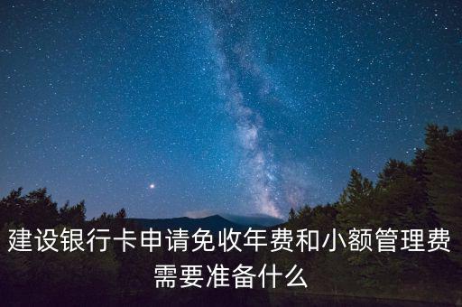 建設(shè)銀行卡申請免收年費(fèi)和小額管理費(fèi)需要準(zhǔn)備什么