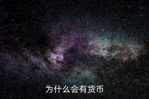 為什么會(huì)產(chǎn)生貨幣，為什么要有貨幣的產(chǎn)生