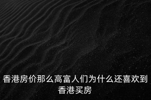香港房?jī)r(jià)那么高富人們?yōu)槭裁催€喜歡到香港買(mǎi)房