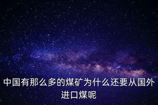 中國有那么多的煤礦為什么還要從國外進(jìn)口煤呢