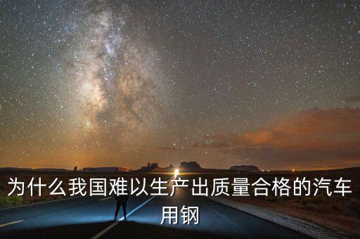 為什么我國(guó)難以生產(chǎn)出質(zhì)量合格的汽車(chē)用鋼