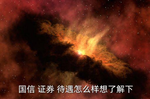 國信證券待遇怎么樣,國信理財經(jīng)理:應屆畢業(yè)生應該去看看