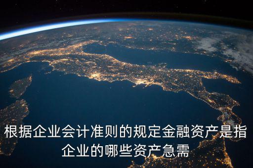 根據(jù)企業(yè)會計準(zhǔn)則的規(guī)定金融資產(chǎn)是指企業(yè)的哪些資產(chǎn)急需