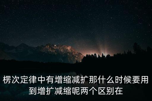 楞次定律中有增縮減擴(kuò)那什么時候要用到增擴(kuò)減縮呢兩個區(qū)別在