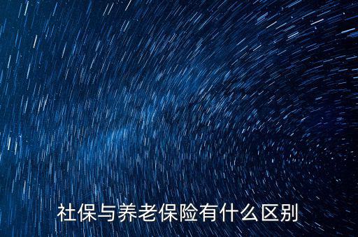 養(yǎng)老保險(xiǎn)和社保有什么區(qū)別，社保與養(yǎng)老保險(xiǎn)有什么區(qū)別