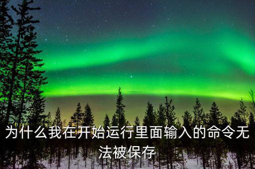 為什么我在開始運行里面輸入的命令無法被保存