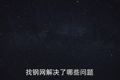 找鋼網(wǎng)區(qū)域布局有什么問題，找鋼網(wǎng)解決了哪些問題