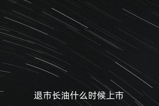 退市長油什么時候上市