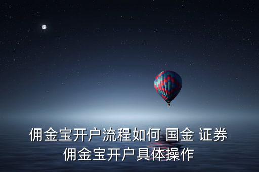  傭金寶開(kāi)戶流程如何 國(guó)金 證券 傭金寶開(kāi)戶具體操作