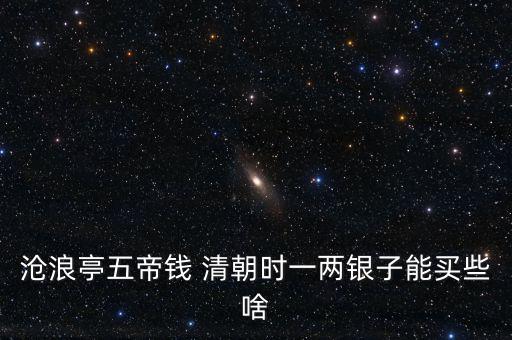 滄浪亭五帝錢 清朝時一兩銀子能買些啥