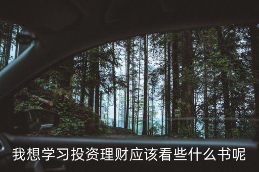 想學(xué)習(xí)投資理財(cái)看什么書，請(qǐng)問想要學(xué)習(xí)理財(cái)知識(shí)應(yīng)該看什么書或者報(bào)什么課程
