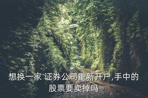 想換一家 證券公司重新開(kāi)戶,手中的股票要賣(mài)掉嗎