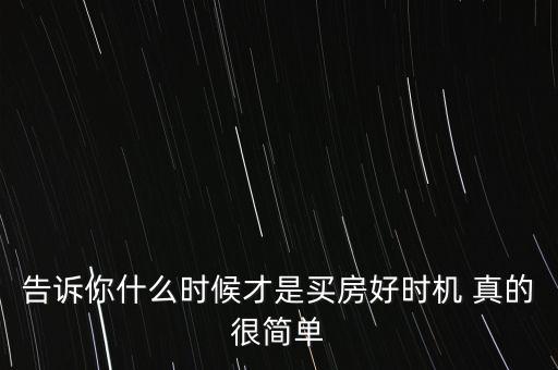 告訴你什么時候才是買房好時機(jī) 真的很簡單