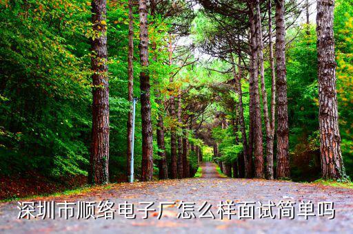 順絡(luò)電子是做什么的，深圳市順絡(luò)電子廠怎么樣面試簡單嗎