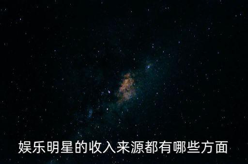 娛樂明星的收入來源都有哪些方面