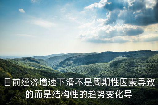 結(jié)構(gòu)性因素什么意思，目前經(jīng)濟(jì)增速下滑不是周期性因素導(dǎo)致的而是結(jié)構(gòu)性的趨勢(shì)變化導(dǎo)