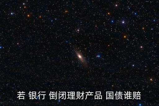 銀行倒閉國(guó)債怎么辦,國(guó)債是以全國(guó)信譽(yù)發(fā)行的