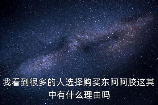 阿膠什么北京能夠獲勝的理由有，我看到很多的人選擇購買東阿阿膠這其中有什么理由嗎