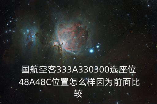 國航空客333A330300選座位 48A48C位置怎么樣因?yàn)榍懊姹容^