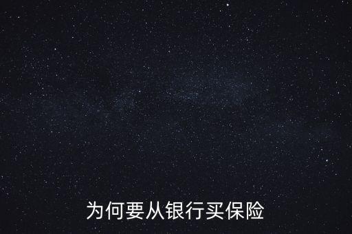 銀行為什么要推薦保險業(yè)務(wù)，為何要從銀行買保險