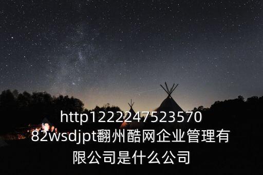 通鼎互聯(lián)是什么公司，http122224752357082wsdjpt翻州酷網(wǎng)企業(yè)管理有限公司是什么公司