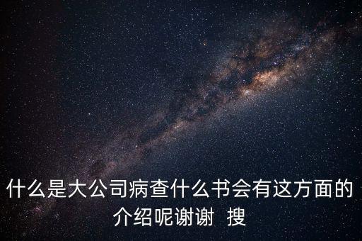 什么是大企業(yè)病，什么是大公司病查什么書會(huì)有這方面的介紹呢謝謝  搜