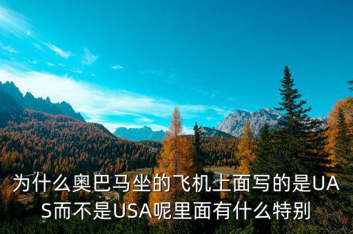 奧巴馬寫的代碼是什么，為什么奧巴馬坐的飛機(jī)上面寫的是UAS而不是USA呢里面有什么特別