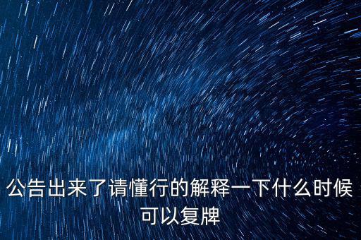 公告出來了請懂行的解釋一下什么時候可以復(fù)牌
