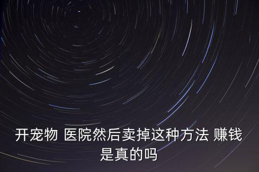 醫(yī)院是怎么賺錢的,寵物醫(yī)院是賺錢潛力大有望成為醫(yī)療領(lǐng)域新寵