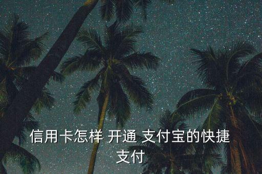  信用卡怎樣 開(kāi)通 支付寶的快捷 支付